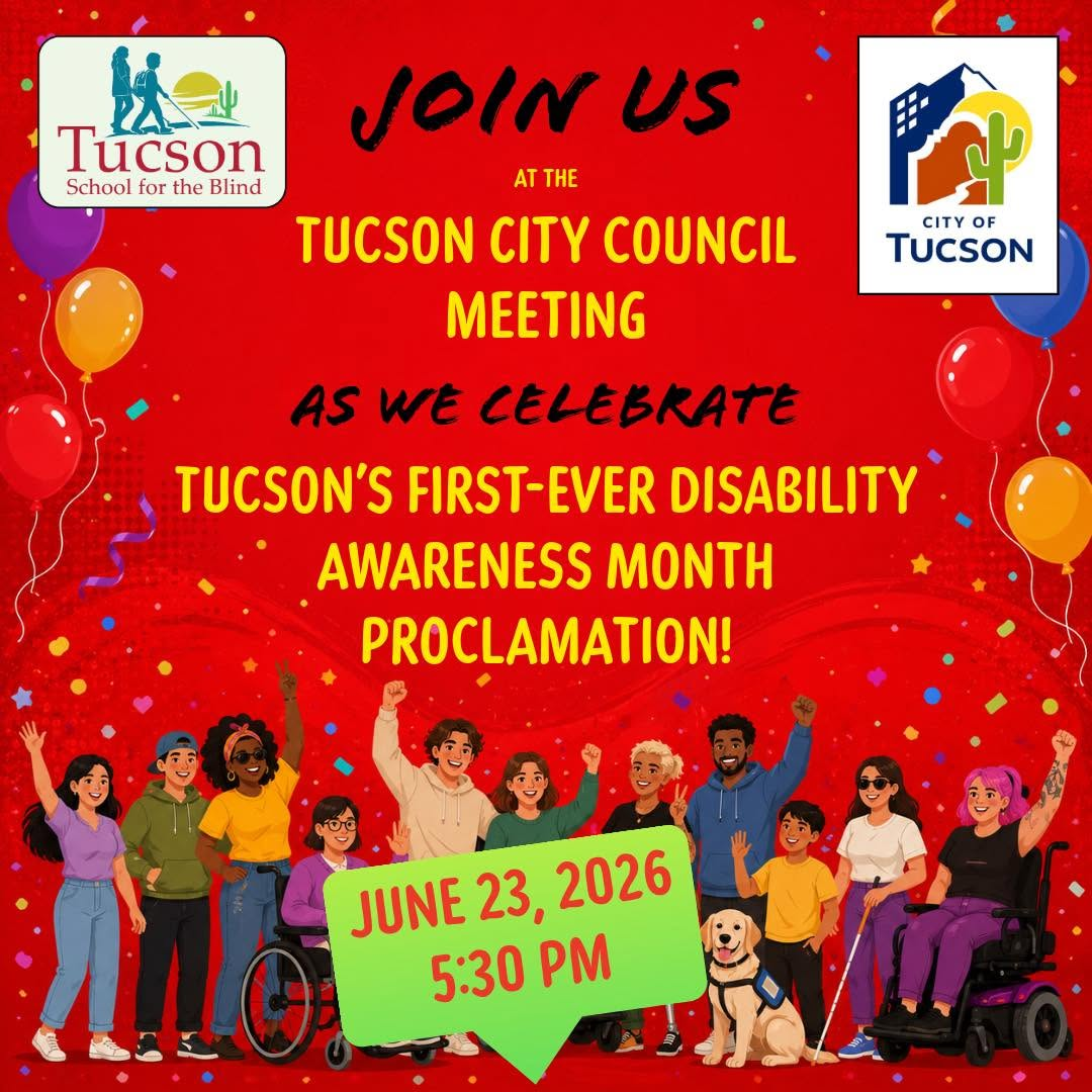 Colorful promotional graphic inviting the community to a Tucson City Council meeting celebrating Tucson’s first-ever Disability Awareness Month proclamation. The image features the Tucson School for the Blind logo on the left and the City of Tucson logo on the right, with balloons and confetti decorating a bright red background. Large text reads, “Join Us at the Tucson City Council Meeting as We Celebrate Tucson’s First-Ever Disability Awareness Month Proclamation!” At the bottom, a diverse group of smiling people, including individuals who use wheelchairs, a white cane, and a guide dog, raise their hands in celebration. A green sign displays the event details: “June 23, 2026, 5:30 PM.”
